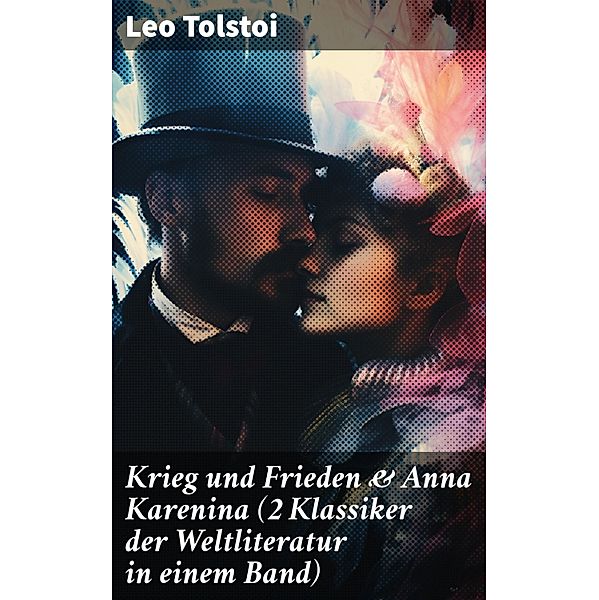 Krieg und Frieden & Anna Karenina (2 Klassiker der Weltliteratur in einem Band), Leo Tolstoi