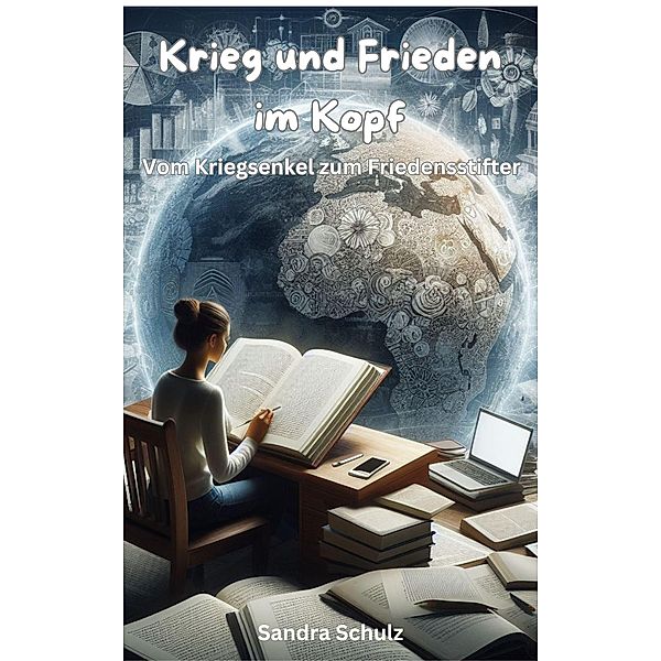 Krieg und Frieden im Kopf, Vom Kriegsenkel zum Friedensstifter, Sandra Schulz