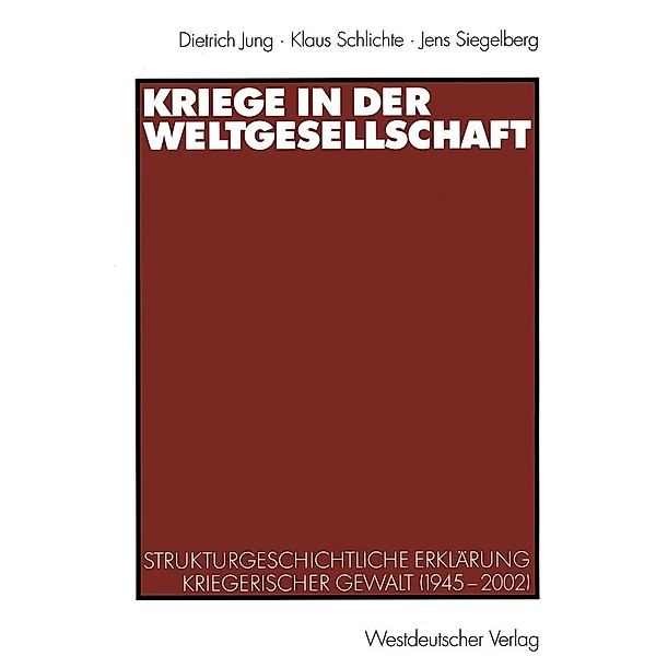 Kriege in der Weltgesellschaft, Dietrich Jung, Klaus Schlichte, Jens Siegelberg