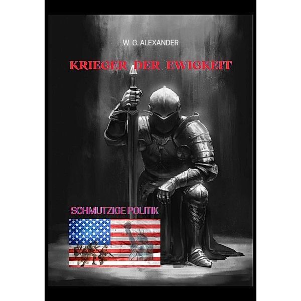 Krieger der Ewigkeit - Der Protagonist, ein Ex-Militär verhindert einen Terroranschlag in den USA. Ein Thriller mit unerwarteten Wendungen, W.G. Alexander