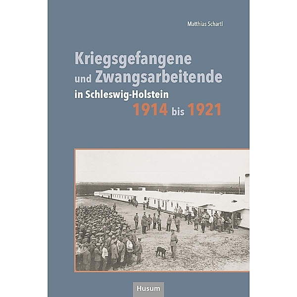 Kriegsgefangene und Zwangsarbeitende in Schleswig.Holstein 1914 bis 1921, Matthias Schartl