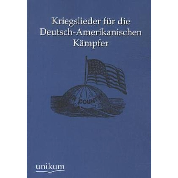 Kriegslieder für die Deutsch-Amerikanischen Kämpfer, Anonymus