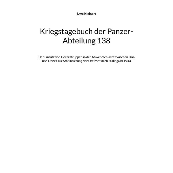 Kriegstagebuch der Panzer-Abteilung 138 / Rückschau Bd.04, Uwe Kleinert