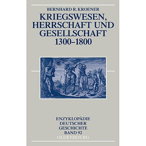 Kriegswesen, Herrschaft und Gesellschaft 1300-1800 / Enzyklopädie deutscher Geschichte Bd.92, Bernhard R. Kroener