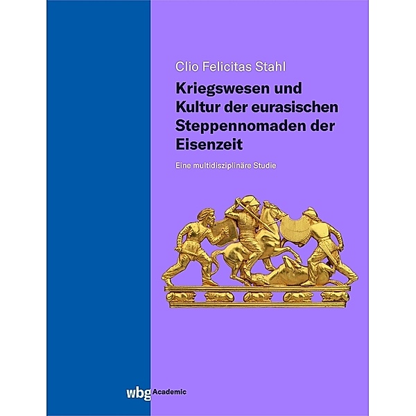 Kriegswesen und Kultur der eurasischen Steppennomaden der Eisenzeit, Clio Felicitas Stahl M.A.
