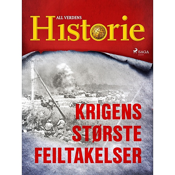 Krigens største feiltakelser / En verden i krig - beretninger fra andre verdenskrig Bd.22, All Verdens Historie