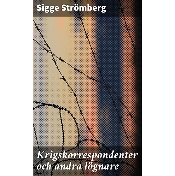 Krigskorrespondenter och andra lögnare, Sigge Strömberg