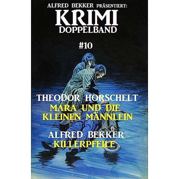 Krimi Doppelband #10: Mara und die kleinen Männlein & Killerpfeile, Alfred Bekker, Theodor Horschelt