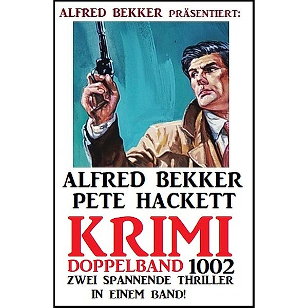 Krimi Doppelband 1002 - 2 Thriller in einem Band!, Alfred Bekker, Pete Hackett
