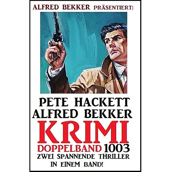 Krimi Doppelband 1003 - Zwei spannende Thriller in einem Band, Alfred Bekker, Pete Hackett