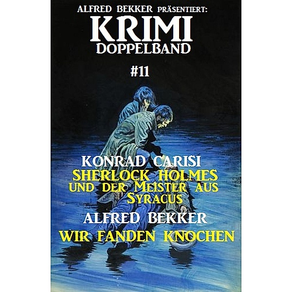 Krimi Doppelband 11: Sherlock Holmes und der Meister aus Syracus & Wir fanden Knochen, Alfred Bekker, Konrad Carisi