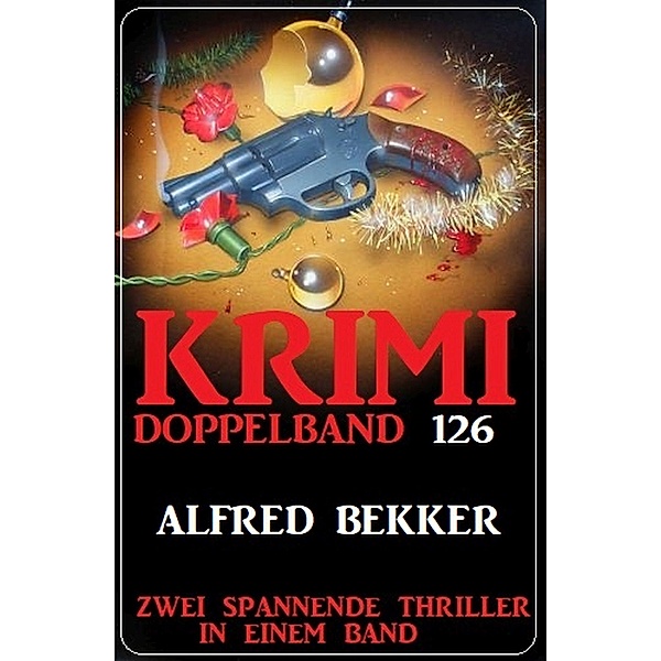 Krimi Doppelband 126 - Zwei spannende Thriller in einem Band, Alfred Bekker