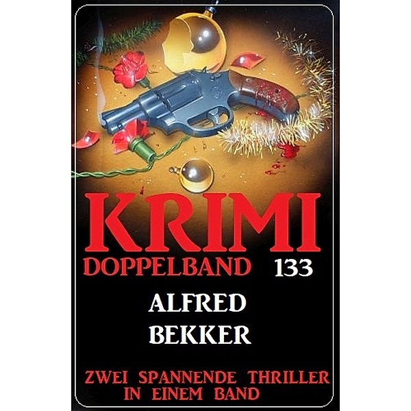 Krimi Doppelband 133 - Zwei spanende Thriller in einem Band!, Alfred Bekker