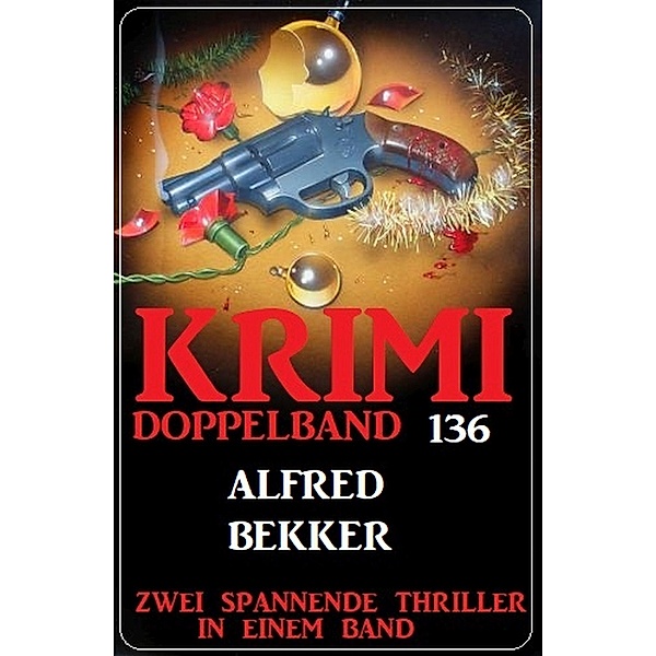 Krimi Doppelband 136 - Zwei spannende Thriller in einem Band, Alfred Bekker