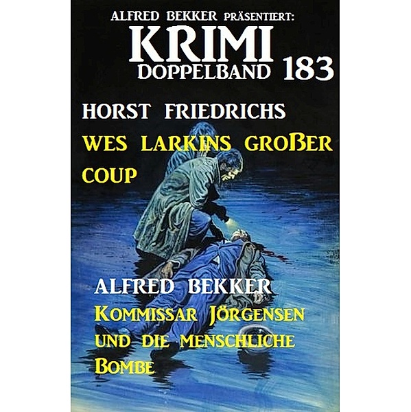 Krimi Doppelband 183 - Wes Larkins Großer Coup. Kommissar Jörgensen und die menschliche Bombe, Alfred Bekker, Horst Friedrichs
