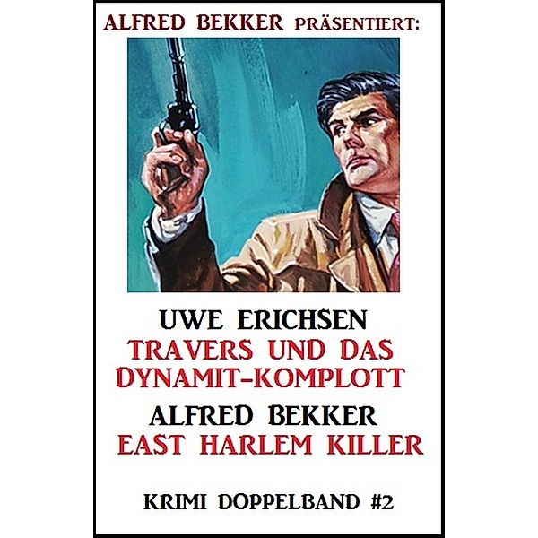Krimi Doppelband #2: Travers und das Dynamit-Komplott/ East Harlem Killer, Alfred Bekker, Uwe Erichsen