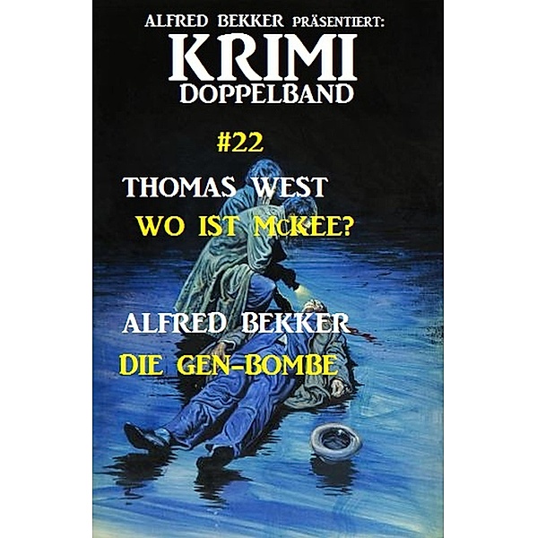Krimi Doppelband #22: Wo ist McKee? - Die Gen-Bombe, Alfred Bekker, Thomas West