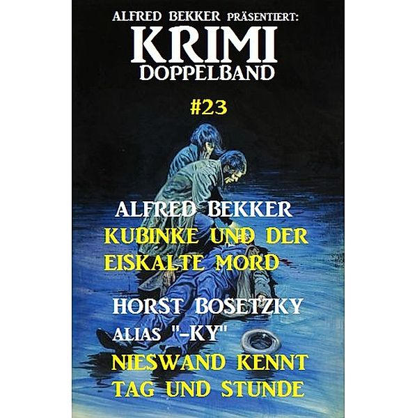 Krimi Doppelband #23: Kubinke und der eiskalte Mord/Nieswand kennt Tag und Stunde, Alfred Bekker, Horst Bosetzky