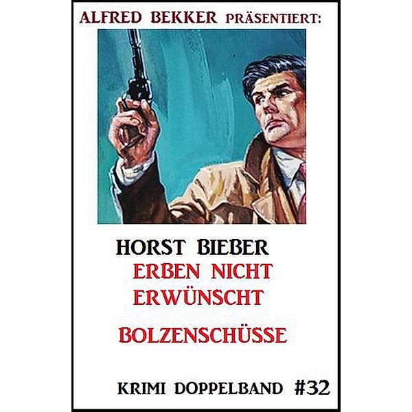 Krimi Doppelband #32: Erben nicht erwünscht - Bolzenschüsse, Horst Bieber