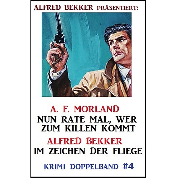 Krimi Doppelband #4: Nun rate mal, wer zum Killen kommt/ Im Zeichen der Fliege, Alfred Bekker, A. F. Morland