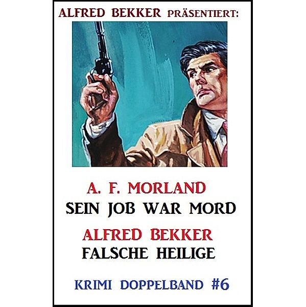 Krimi Doppelband #6 - Sein Job war Mord/Falsche Heilige, Alfred Bekker, A. F. Morland