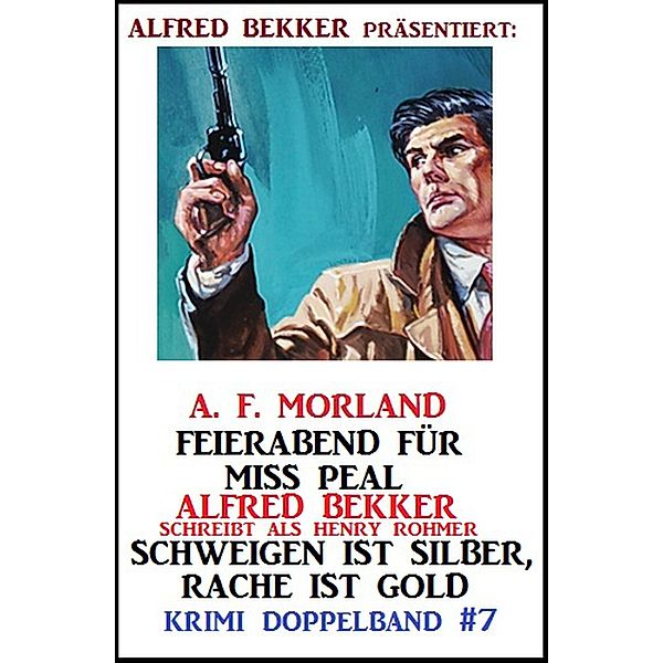 Krimi Doppelband #7: Feierabend für Miss Peal/ Schweigen ist Silber, Rache ist Gold (Alfred Bekker präsentiert, #7) / Alfred Bekker präsentiert, Alfred Bekker, Henry Rohmer, A. F. Morland