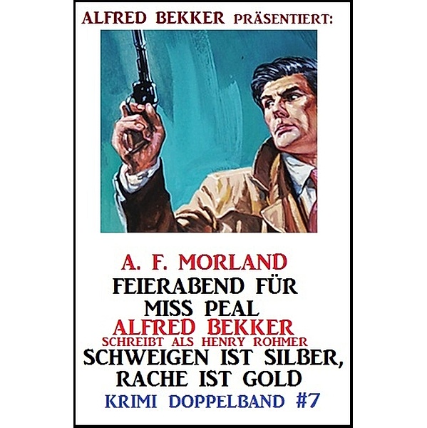Krimi Doppelband #7:  Feierabend für Miss Peal/Schweigen ist Silber, Rache ist Gold, Alfred Bekker, Henry Rohmer, A. F. Morland