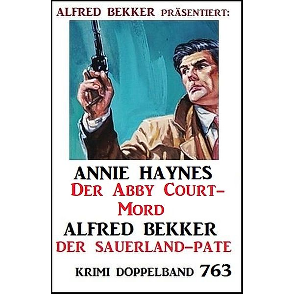 Krimi Doppelband 763 - Zwei Kriminalromane in einem Band!, Alfred Bekker, Annie Haynes