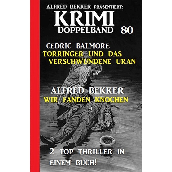 Krimi Doppelband 80 - 2 Top Thriller in einem Buch!, Alfred Bekker, Cedric Balmore