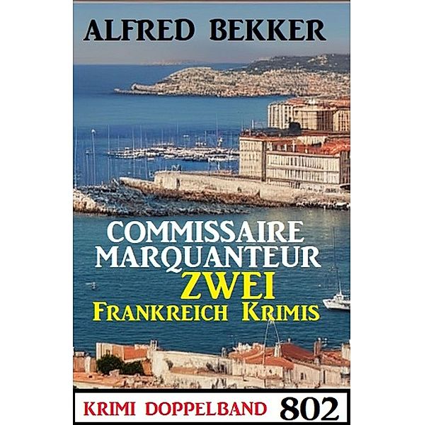 Krimi Doppelband 802: Zwei Frankreich Krimis, Alfred Bekker