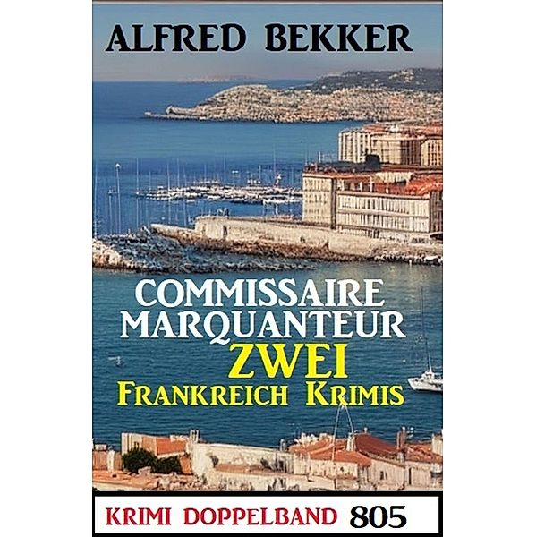 Krimi Doppelband 805 - Commissaire Marquanteur - Zwei Frankreich Krimis, Alfred Bekker