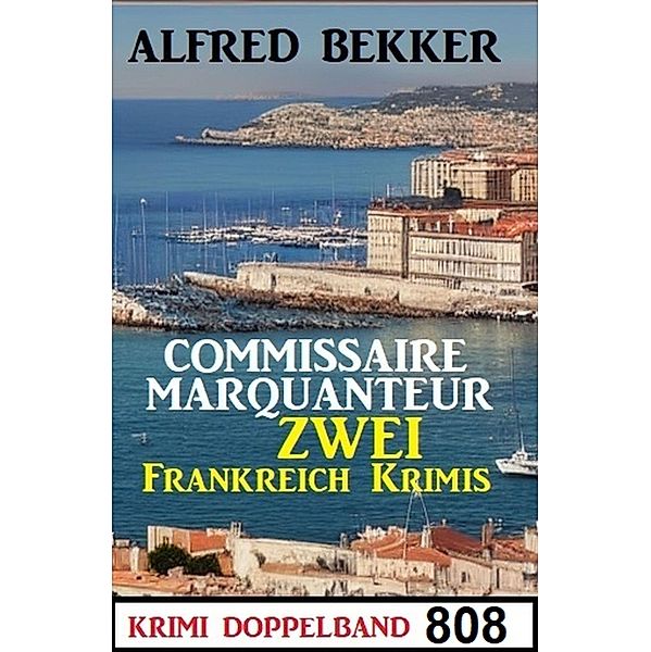 Krimi Doppelband 808: Commissaire Marquanteur: Zwei Frankreich Krimis, Alfred Bekker