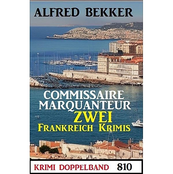 Krimi Doppelband 810: Commissaire Marquanteur: Zwei Frankreich Krimis, Alfred Bekker