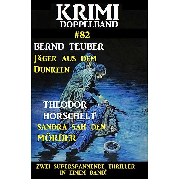 Krimi Doppelband 82 - Zwei superspannende Thriller in einem Band!, Theodor Horschelt, Bernd Teuber