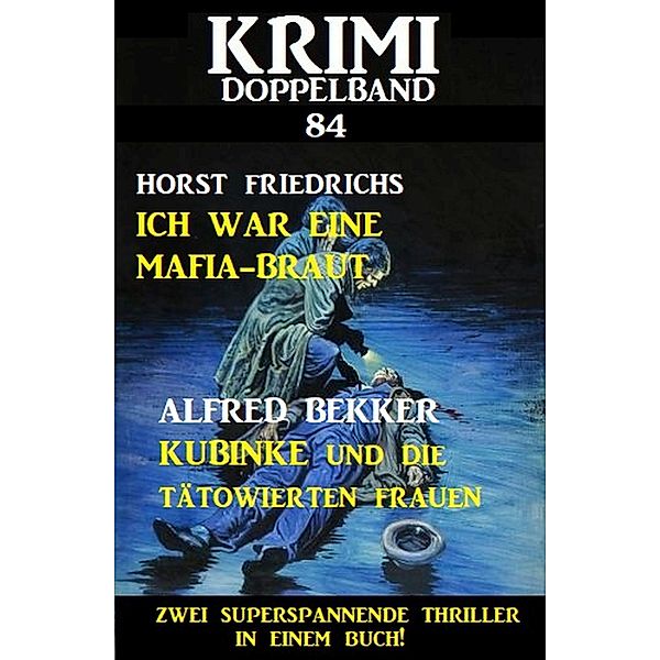 Krimi Doppelband 84 - Zwei superspannende Thriller in einem Buch!, Alfred Bekker, Horst Friedrichs