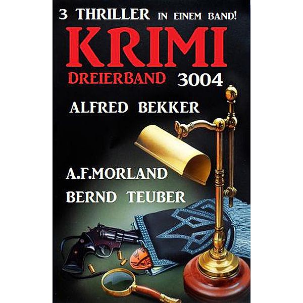 Krimi Dreierband 3004 - 3 Thriller in einem Band!, Alfred Bekker, A. F. Morland, Bernd Teuber