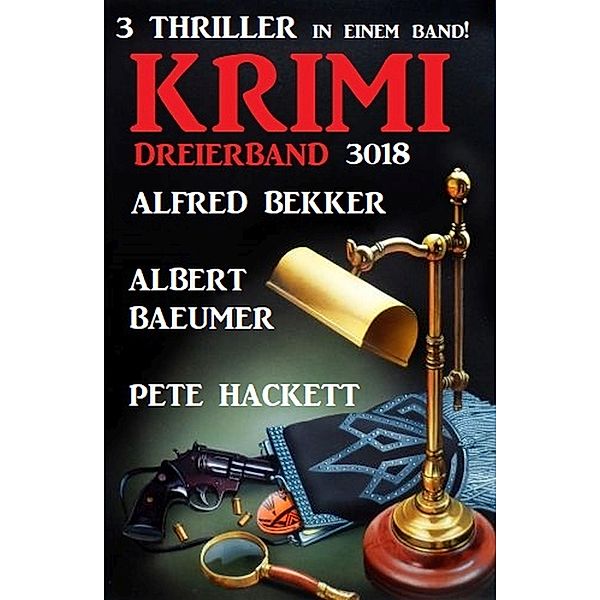 Krimi Dreierband 3018 - 3 Thriller in einem Band!, Alfred Bekker, Pete Hackett, Albert Baeumer