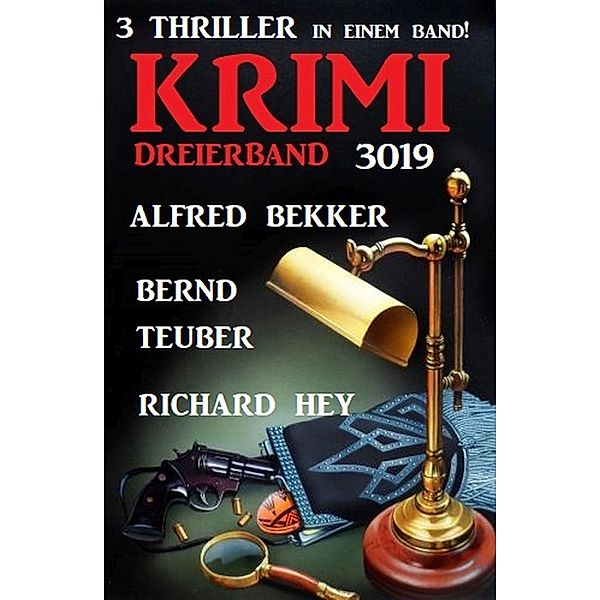 Krimi Dreierband 3019 - 3 Thriller in einem Band!, Alfred Bekker, Bernd Teuber, Richard Hey