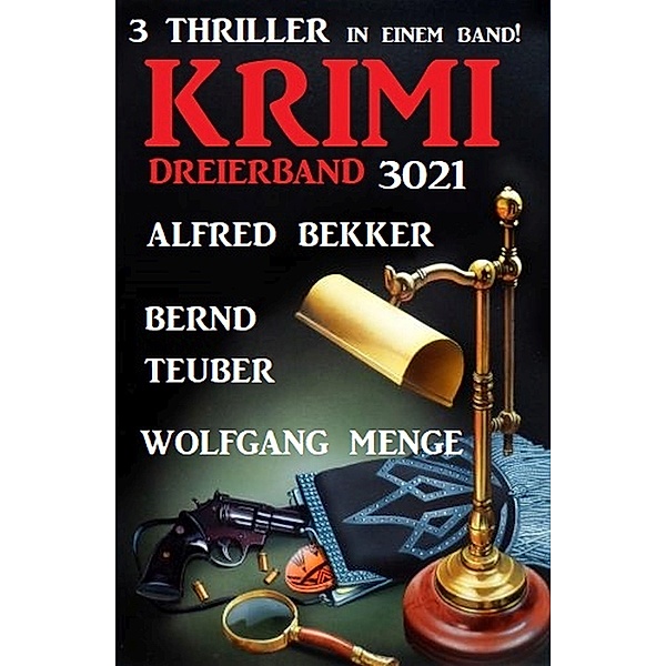 Krimi Dreierband 3021 - 3 Thriller in einem Band!, Alfred Bekker, Bernd Teuber, Wolfgang Menge
