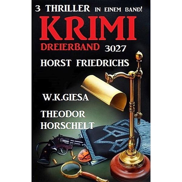 Krimi Dreierband 3027 - 3 Thriller in einem Band!, Theodor Horschelt, Horst Friedrichs, W. K. Giesa