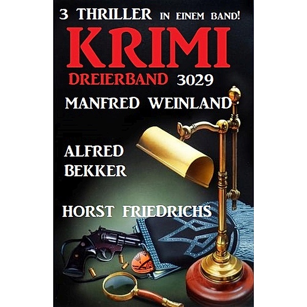 Krimi Dreierband 3029 - 3 Thriller in einem Band!, Alfred Bekker, Manfred Weinland, Horst Friedrichs