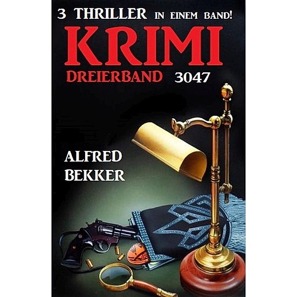 Krimi Dreierband 3047 - 3 Thriller in einem Band!, Alfred Bekker