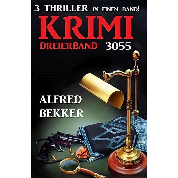 Krimi Dreierband 3055 - 3 Thriller in einem Band!, Alfred Bekker