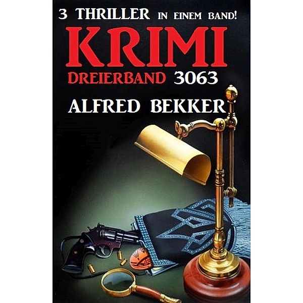 Krimi Dreierband 3063 - 3 Thriller in einem Band!, Alfred Bekker
