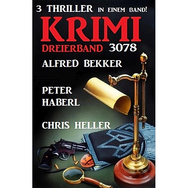 Krimi Dreierband 3078 - 3 Thriller in einem Band!, Alfred Bekker, Peter Haberl, Chris Heller