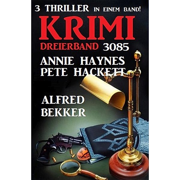 Krimi Dreierband 3085 - 3 Thriller in einem Band!, Alfred Bekker, Annie Haynes, Pete Hackett