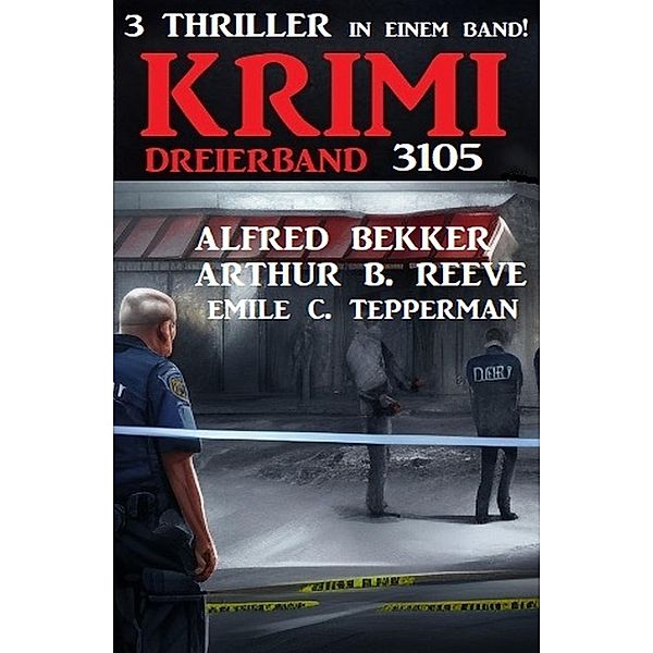 Krimi Dreierband 3105, Alfred Bekker, Arthur B. Reeve, Emile C. Tepperman