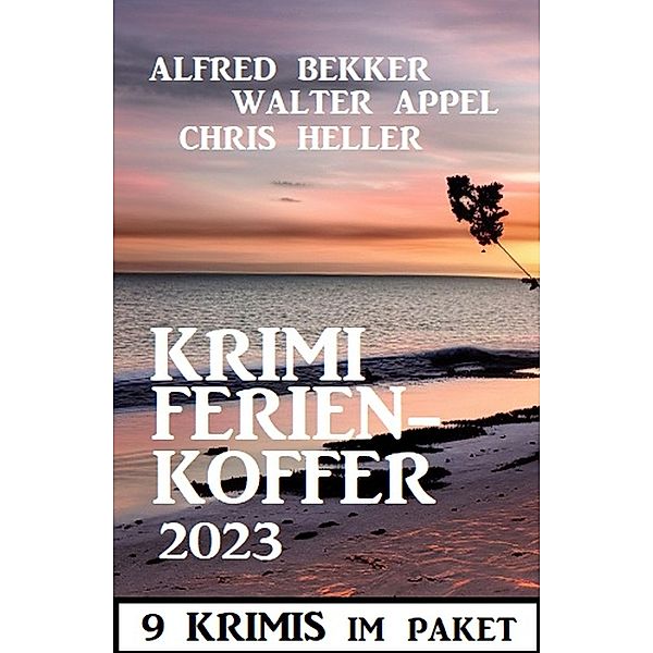 Krimi Ferienkoffer 2023: 9 Krimis, Alfred Bekker, Walter Appel, Chris Heller