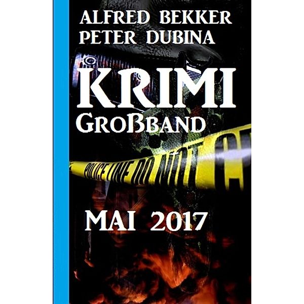 Krimi Großband Mai 2017, Alfred Bekker, Peter Dubina
