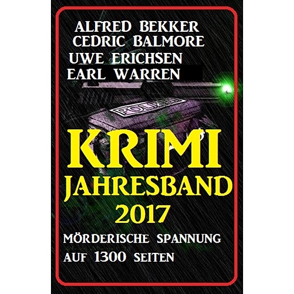Krimi Jahresband 2017 - Spannung auf 1300 Seiten, Alfred Bekker, Uwe Erichsen, Cedric Balmore, Earl Warren